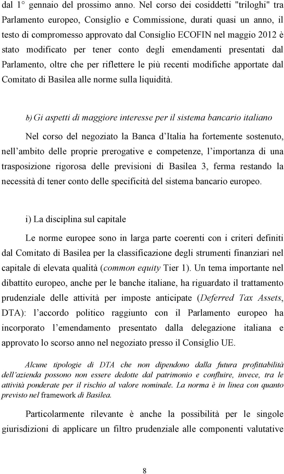 per tener conto degli emendamenti presentati dal Parlamento, oltre che per riflettere le più recenti modifiche apportate dal Comitato di Basilea alle norme sulla liquidità.