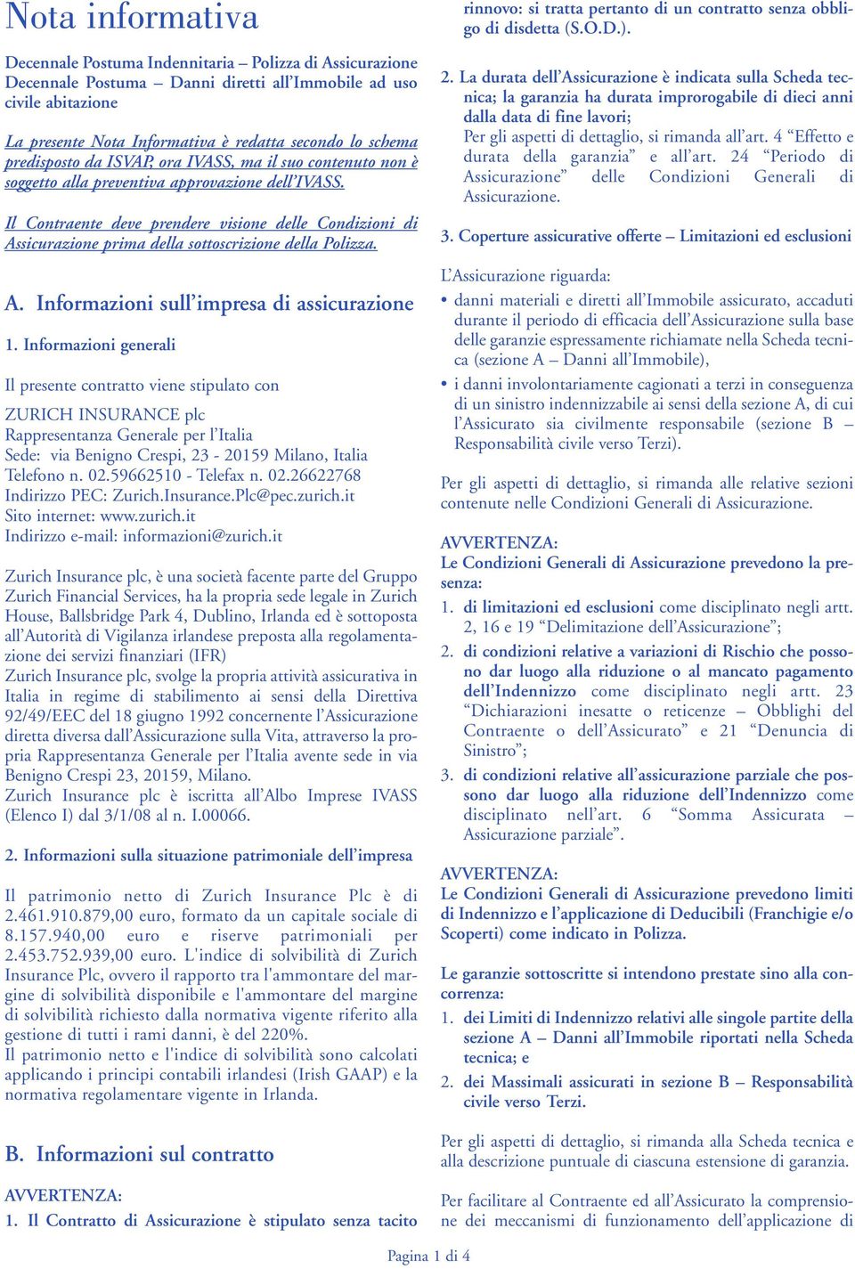 Il Contraente deve prendere visione delle Condizioni di Assicurazione prima della sottoscrizione della Polizza. A. Informazioni sull impresa di assicurazione 1.