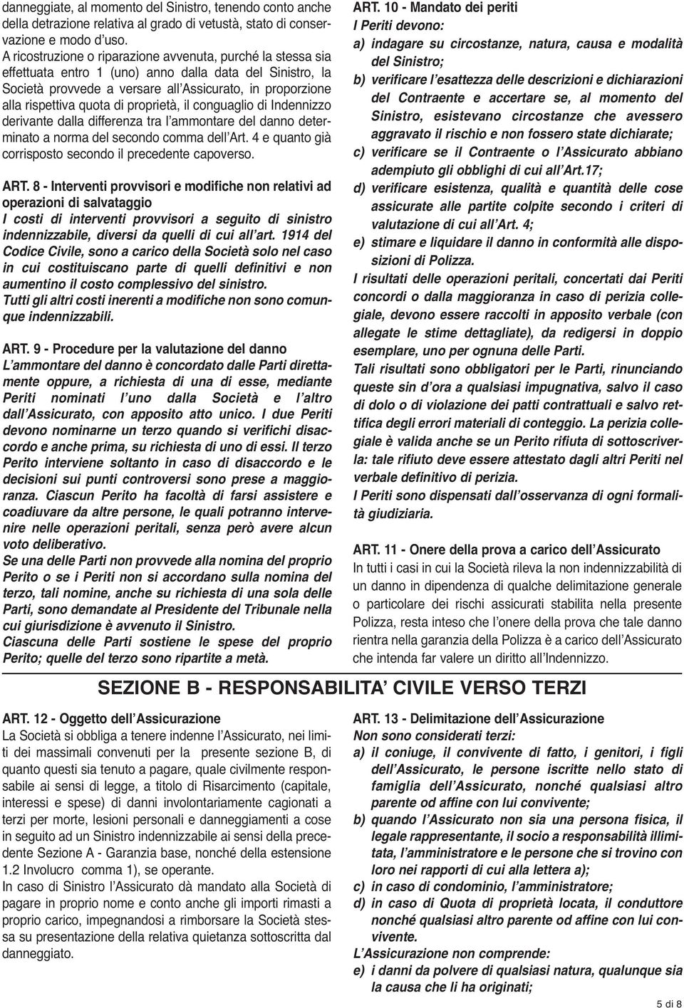 di proprietà, il conguaglio di Indennizzo derivante dalla differenza tra l ammontare del danno determinato a norma del secondo comma dell Art.