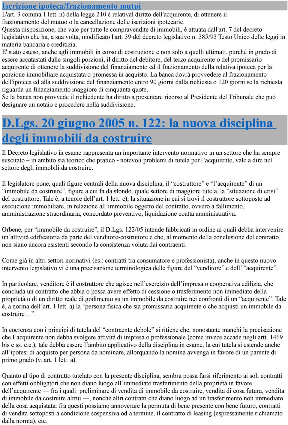 Questa disposizione, che vale per tutte le compravendite di immobili, è attuata dall'art. 7 del decreto legislativo che ha, a sua volta, modificato l'art. 39 del decreto legislativo n.