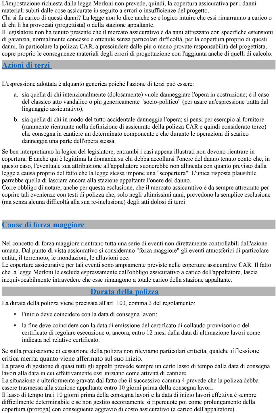 Il legislatore non ha tenuto presente che il mercato assicurativo è da anni attrezzato con specifiche estensioni di garanzia, normalmente concesse e ottenute senza particolari difficoltà, per la