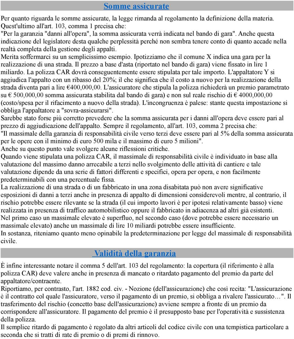 Anche questa indicazione del legislatore desta qualche perplessità perché non sembra tenere conto di quanto accade nella realtà completa della gestione degli appalti.