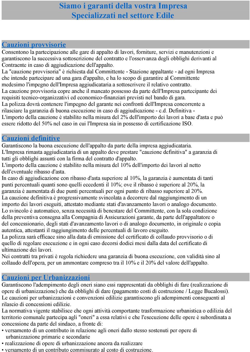 La "cauzione provvisoria" è richiesta dal Committente - Stazione appaltante - ad ogni Impresa che intende partecipare ad una gara d'appalto, e ha lo scopo di garantire al Committente medesimo