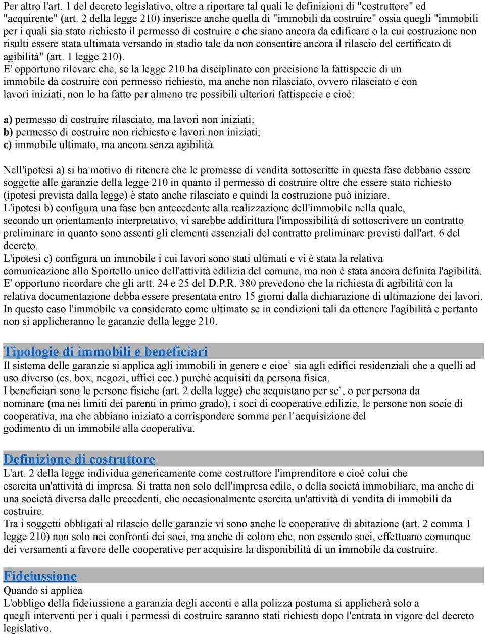 costruzione non risulti essere stata ultimata versando in stadio tale da non consentire ancora il rilascio del certificato di agibilità" (art. 1 legge 210).