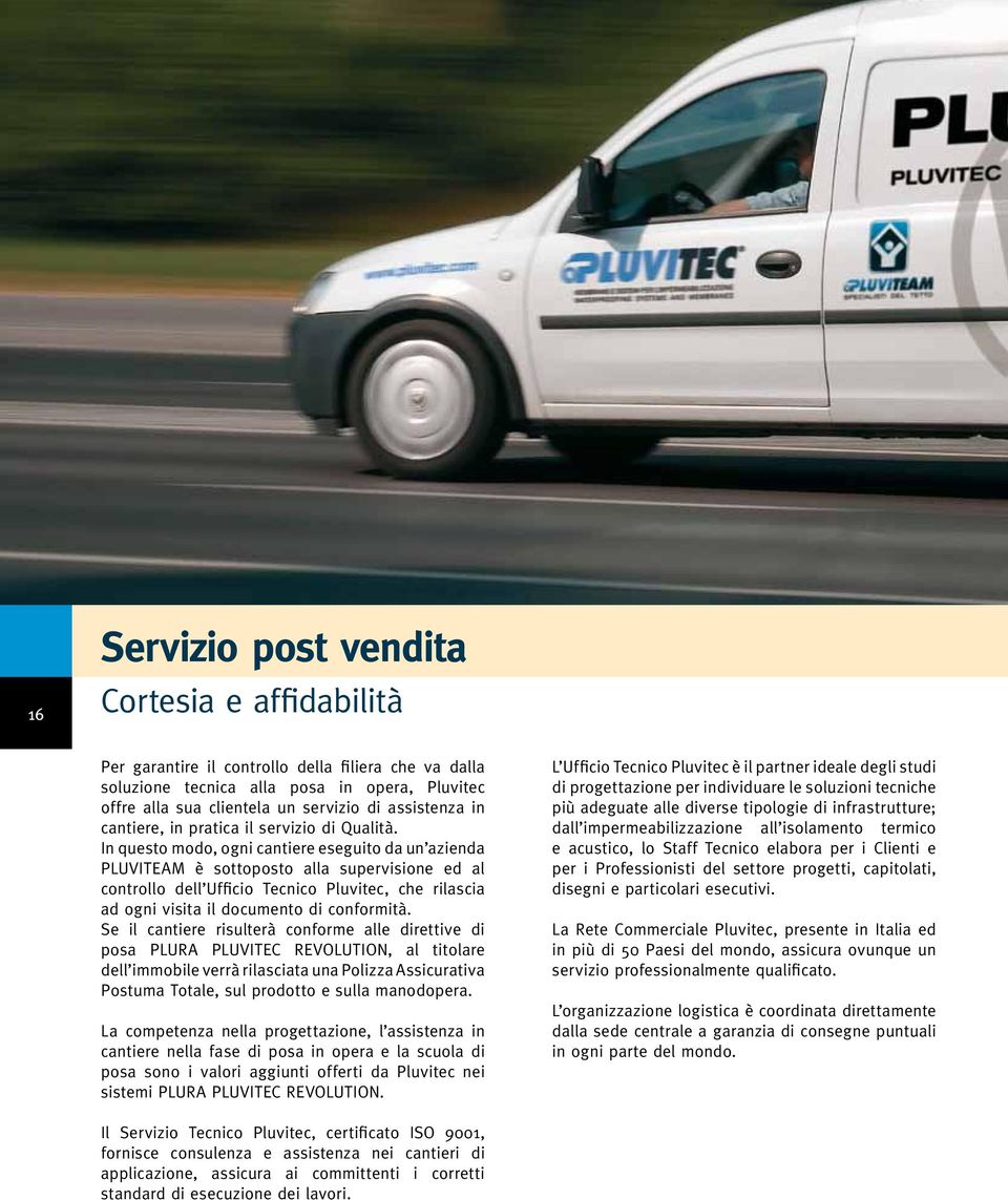 In questo modo, ogni cantiere eseguito da un azienda PLUVITEAM è sottoposto alla supervisione ed al controllo dell Ufficio Tecnico Pluvitec, che rilascia ad ogni visita il documento di conformità.