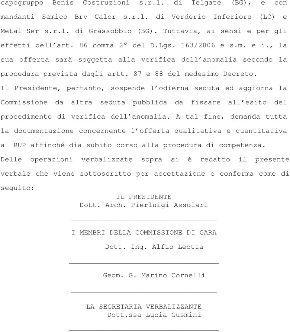 87 e 88 del medesimo Decreto. Il Presidente, pertanto, sospende l odierna seduta ed aggiorna la Commissione da altra seduta pubblica da fissare all esito del procedimento di verifica dell anomalia.