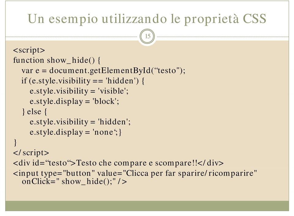 style.display = 'block'; } else { e.style.visibility l = 'hidden'; hdd e.style.display = 'none ;} } </script> <div id= testo >Testo che compare e scompare!