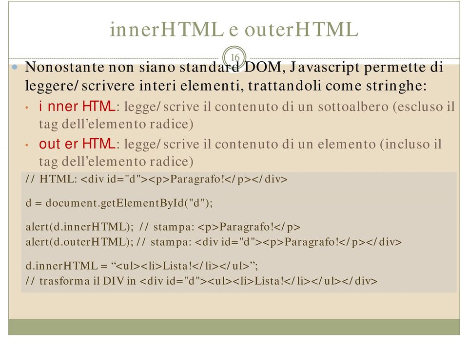 HTML: <div id="d"><p>paragrafo!</p></div> d = document.getelementbyid("d"); alert(d.innerhtml); // stampa: <p>paragrafo!</p> alert(d.