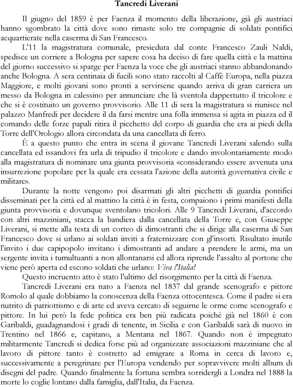 L'11 la magistratura comunale, presieduta dal conte Francesco Zauli Naldi, spedisce un corriere a Bologna per sapere cosa ha deciso di fare quella città e la mattina del giorno successivo si sparge