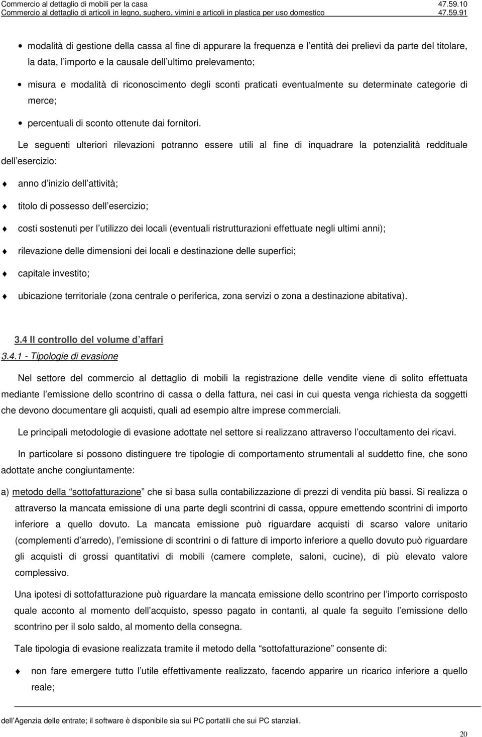 Le seguenti ulteriori rilevazioni potranno essere utili al fine di inquadrare la potenzialità reddituale dell esercizio: anno d inizio dell attività; titolo di possesso dell esercizio; costi