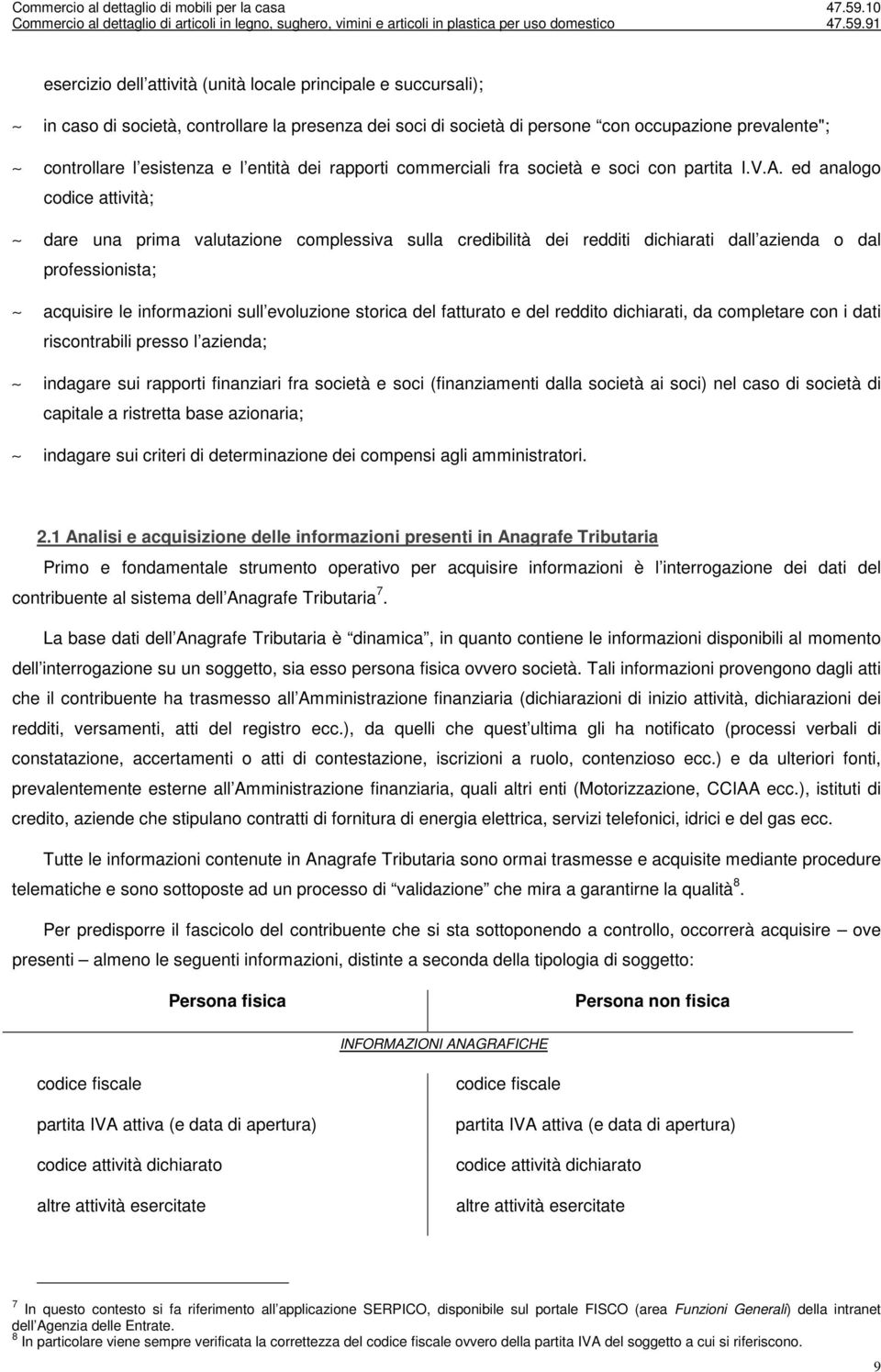 ed analogo codice attività; dare una prima valutazione complessiva sulla credibilità dei redditi dichiarati dall azienda o dal professionista; acquisire le informazioni sull evoluzione storica del