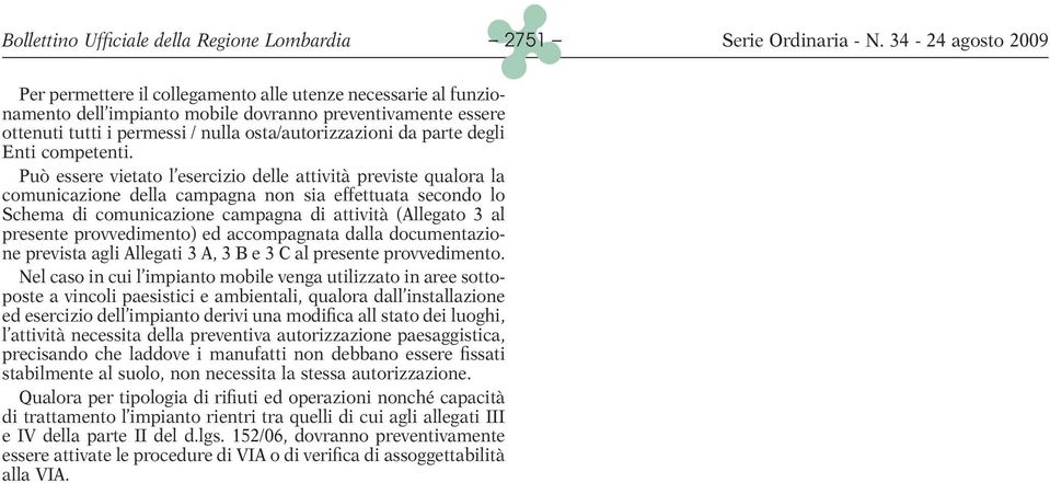 Può essere vietato l esercizio delle attività previste qualora la comunicazione della campagna non sia effettuata secondo lo Schema di comunicazione campagna di attività (Allegato 3 al presente