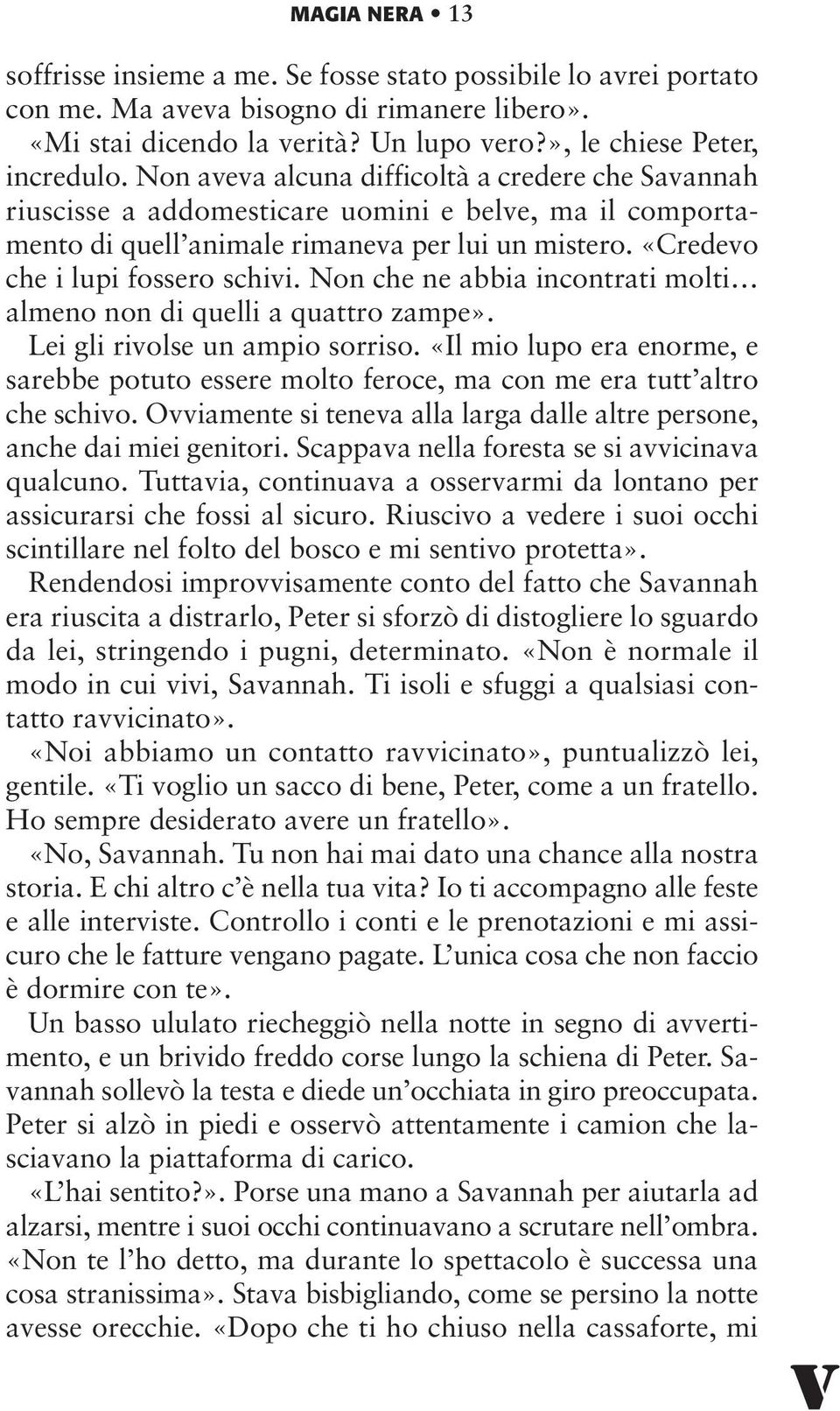 Non che ne abbia incontrati molti almeno non di quelli a quattro zampe». Lei gli rivolse un ampio sorriso.