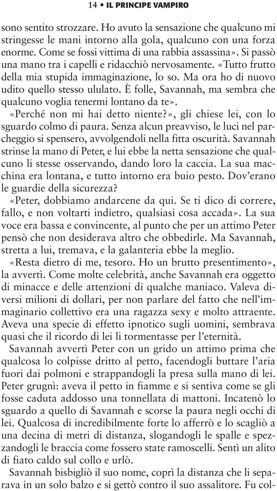 Ma ora ho di nuovo udito quello stesso ululato. È folle, Savannah, ma sembra che qualcuno voglia tenermi lontano da te». «Perché non mi hai detto niente?