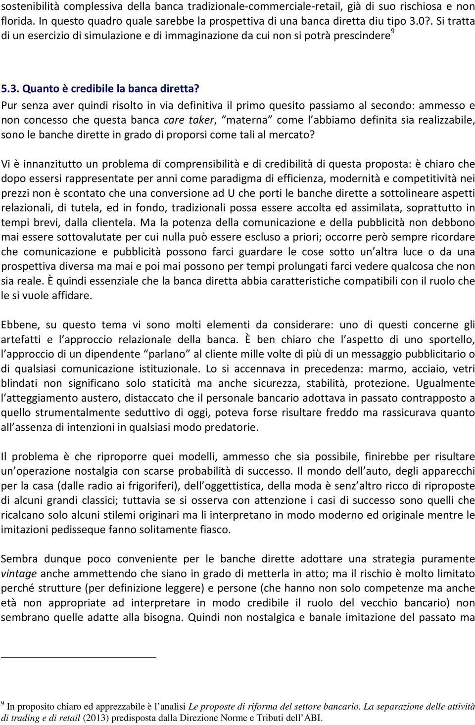 Pur senza aver quindi risolto in via definitiva il primo quesito passiamo al secondo: ammesso e non concesso che questa banca care taker, materna come l abbiamo definita sia realizzabile, sono le