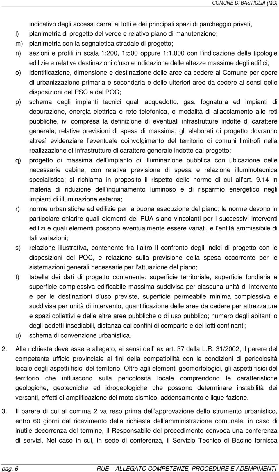 000 con l'indicazione delle tipologie edilizie e relative destinazioni d'uso e indicazione delle altezze massime degli edifici; o) identificazione, dimensione e destinazione delle aree da cedere al