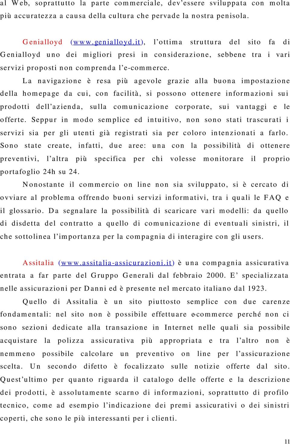 La navigazione è resa più agevole grazie alla buona impostazione della homepage da cui, con facilità, si possono ottenere informazioni sui prodotti dell azienda, sulla comunicazione corporate, sui