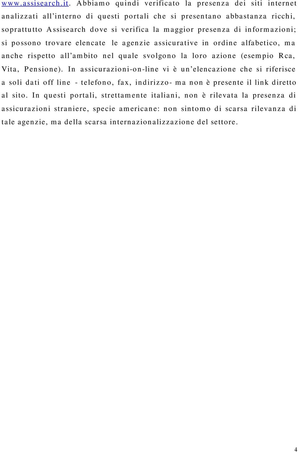 presenza di informazioni; si possono trovare elencate le agenzie assicurative in ordine alfabetico, ma anche rispetto all ambito nel quale svolgono la loro azione (esempio Rca, Vita, Pensione).