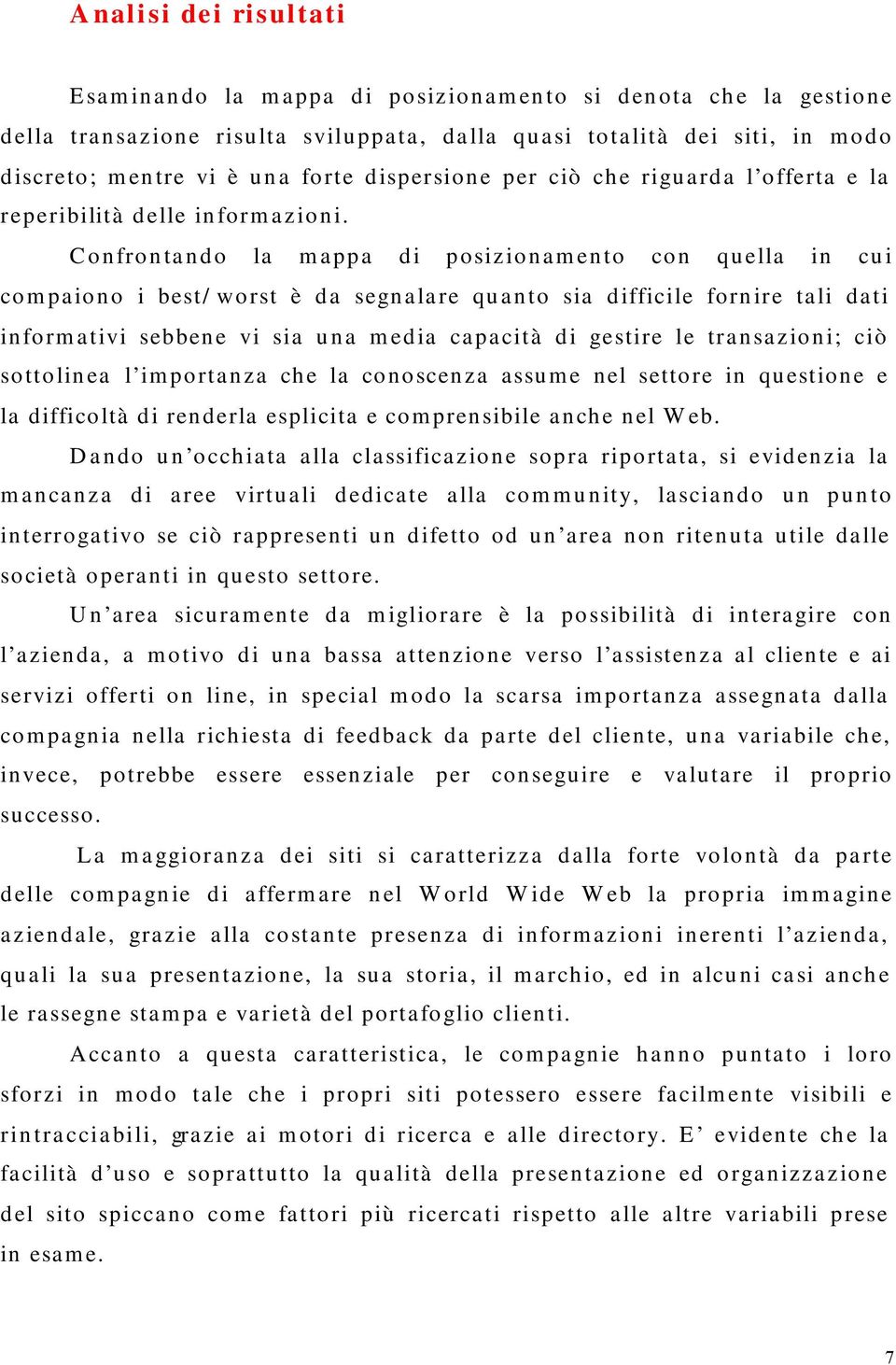 Confrontando la mappa di posizionamento con quella in cui compaiono i best/worst è da segnalare quanto sia difficile fornire tali dati informativi sebbene vi sia una media capacità di gestire le