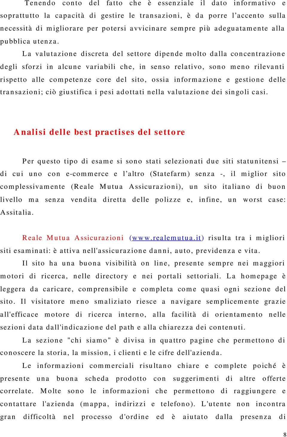 La valutazione discreta del settore dipende molto dalla concentrazione degli sforzi in alcune variabili che, in senso relativo, sono meno rilevanti rispetto alle competenze core del sito, ossia