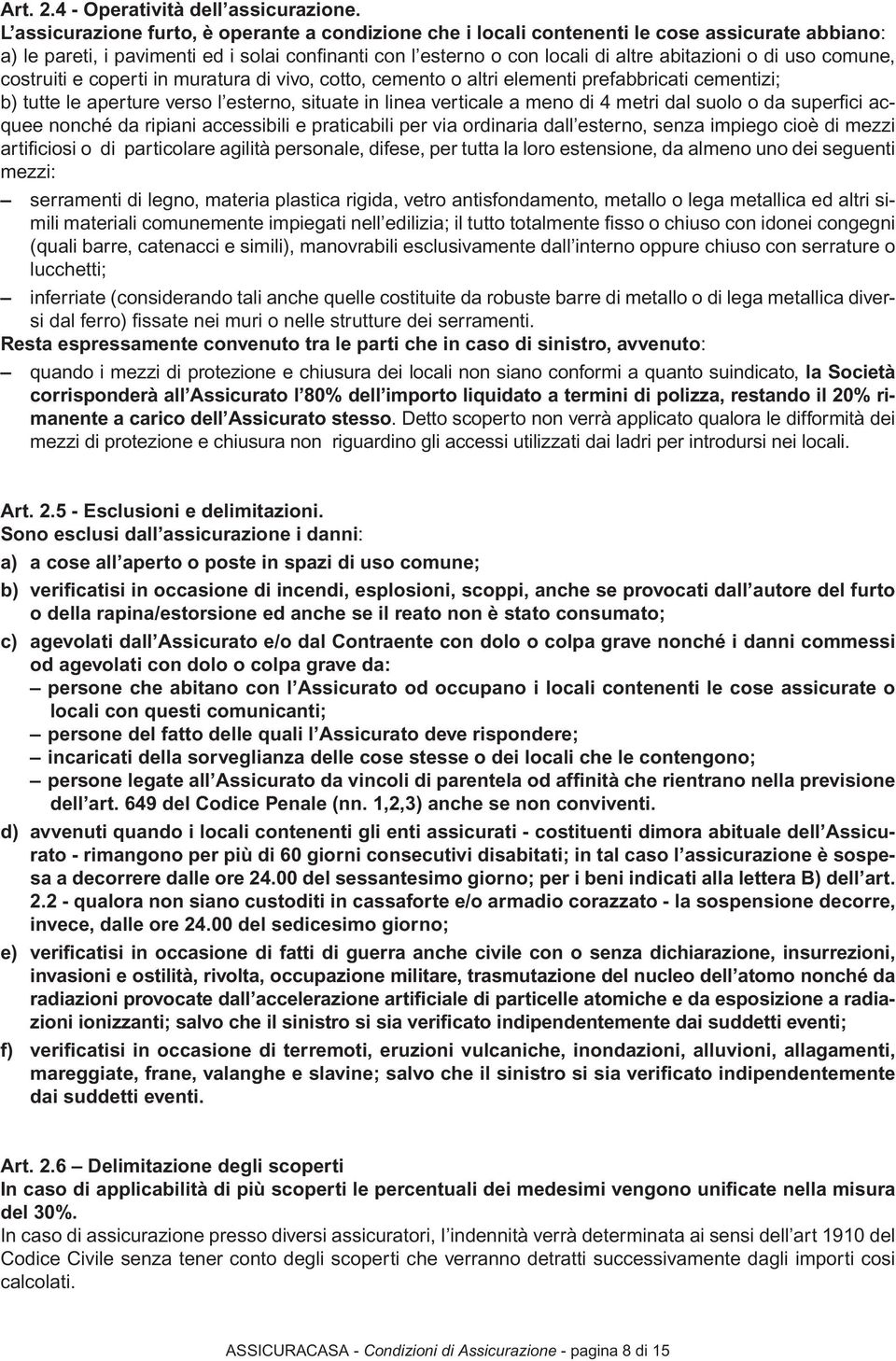 uso comune, costruiti e coperti in muratura di vivo, cotto, cemento o altri elementi prefabbricati cementizi; b) tutte le aperture verso l esterno, situate in linea verticale a meno di 4 metri dal