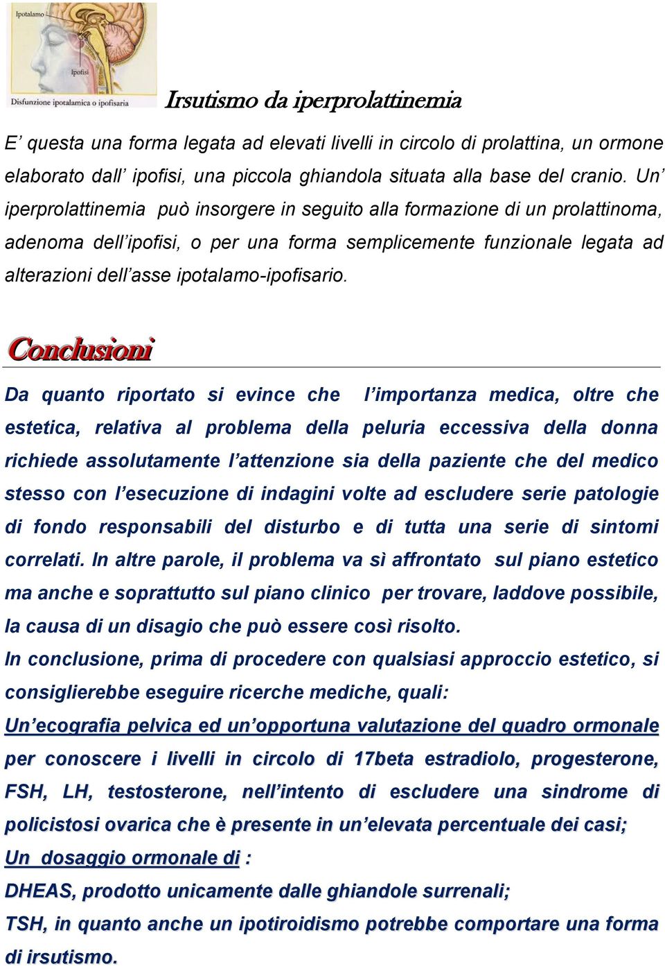 Concllussiionii Da quanto riportato si evince che l importanza medica, oltre che estetica, relativa al problema della peluria eccessiva della donna richiede assolutamente l attenzione sia della