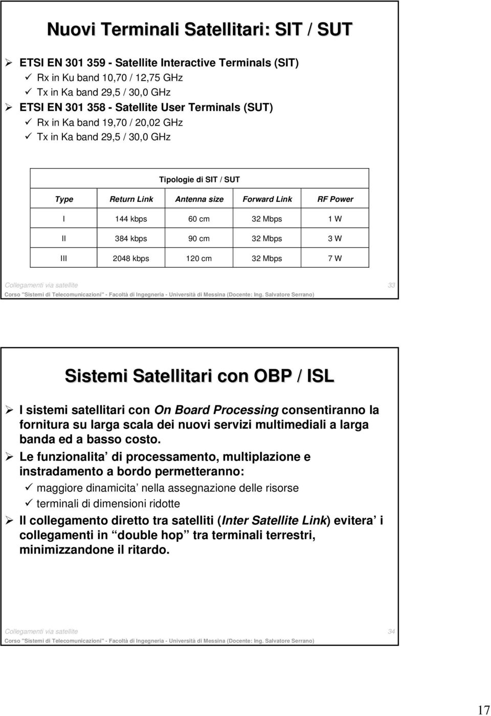 W III 2048 kbps 120 cm 32 Mbps 7 W Collegamenti via satellite 33 Sistemi Satellitari con OBP / ISL I sistemi satellitari con On Board Processing consentiranno la fornitura su larga scala dei nuovi