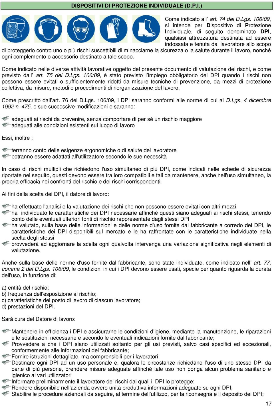 uno o più rischi suscettibili di minacciarne la sicurezza o la salute durante il lavoro, nonché ogni complemento o accessorio destinato a tale scopo.