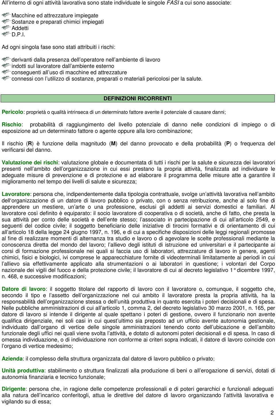 Ad ogni singola fase sono stati attribuiti i rischi: derivanti dalla presenza dell operatore nell ambiente di lavoro indotti sul lavoratore dall ambiente esterno conseguenti all uso di macchine ed