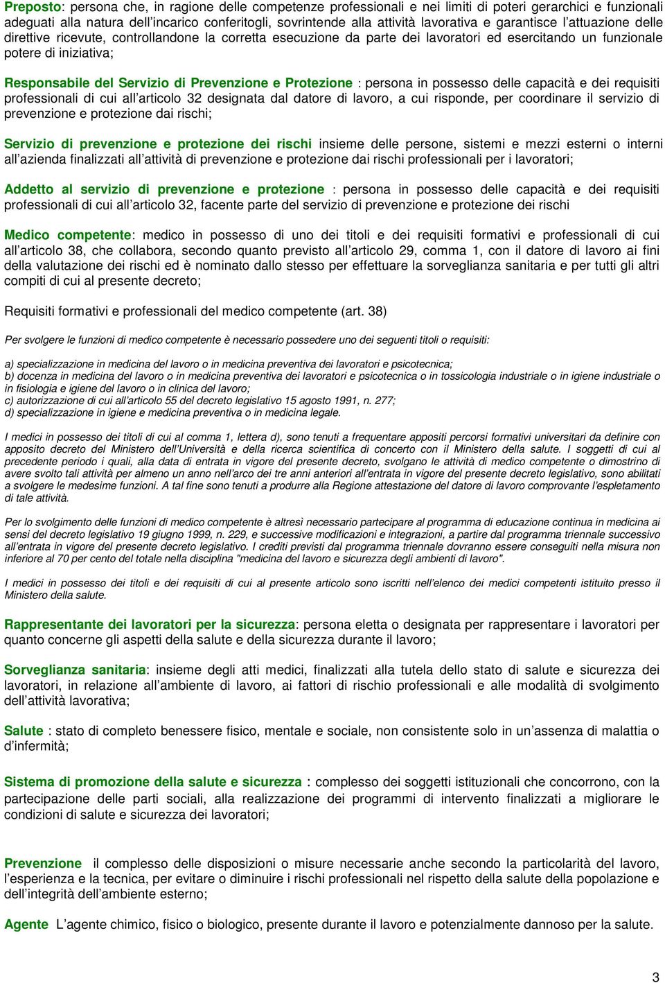 Prevenzione e Protezione : persona in possesso delle capacità e dei requisiti professionali di cui all articolo 32 designata dal datore di lavoro, a cui risponde, per coordinare il servizio di