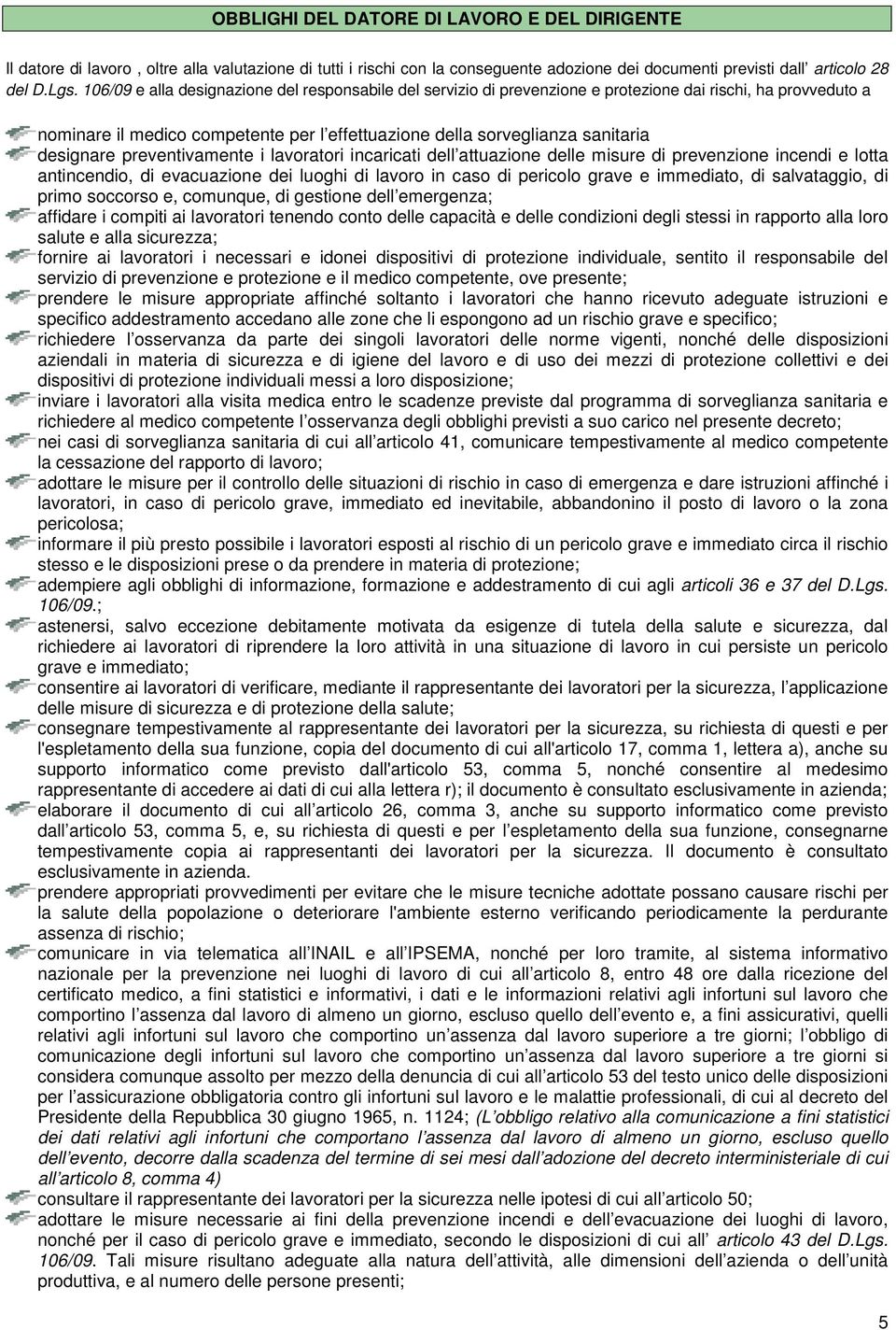 designare preventivamente i lavoratori incaricati dell attuazione delle misure di prevenzione incendi e lotta antincendio, di evacuazione dei luoghi di lavoro in caso di pericolo grave e immediato,