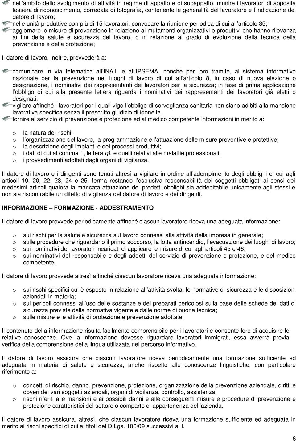 relazione ai mutamenti organizzativi e produttivi che hanno rilevanza ai fini della salute e sicurezza del lavoro, o in relazione al grado di evoluzione della tecnica della prevenzione e della