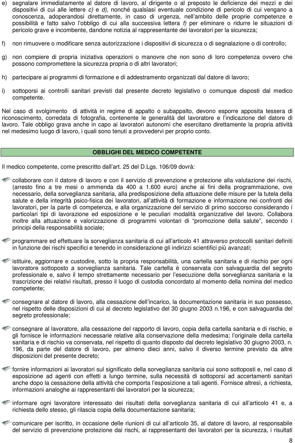 ridurre le situazioni di pericolo grave e incombente, dandone notizia al rappresentante dei lavoratori per la sicurezza; f) non rimuovere o modificare senza autorizzazione i dispositivi di sicurezza