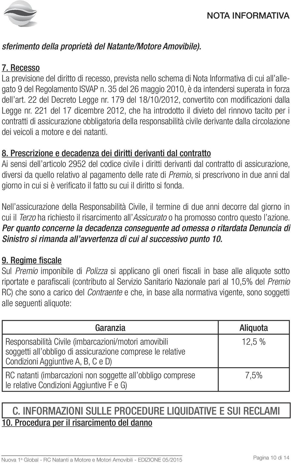 35 del 26 maggio 2010, è da intendersi superata in forza dell art. 22 del Decreto Legge nr. 179 del 18/10/2012, convertito con modificazioni dalla Legge nr.