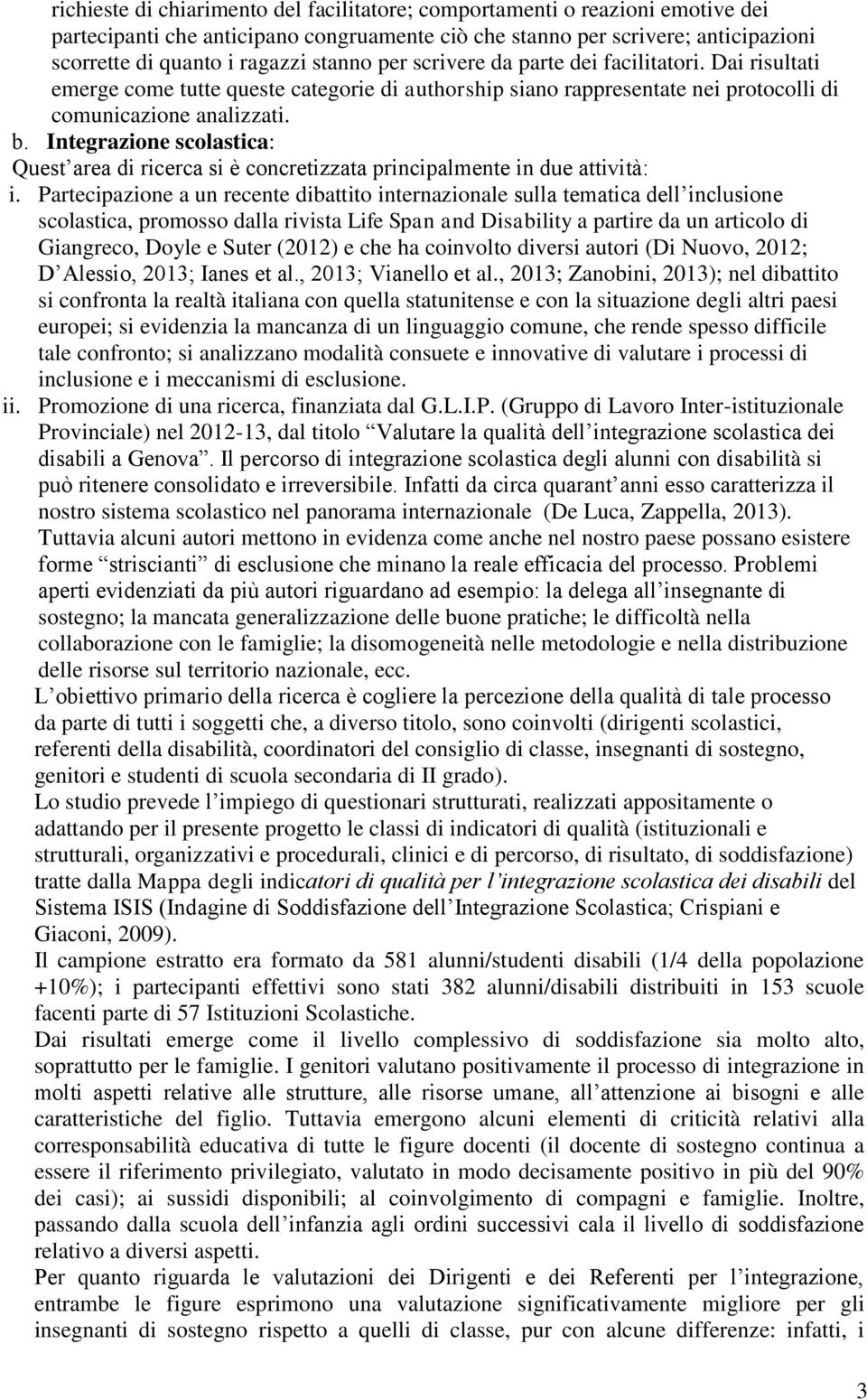 Integrazione scolastica: Quest area di ricerca si è concretizzata principalmente in due attività: i.