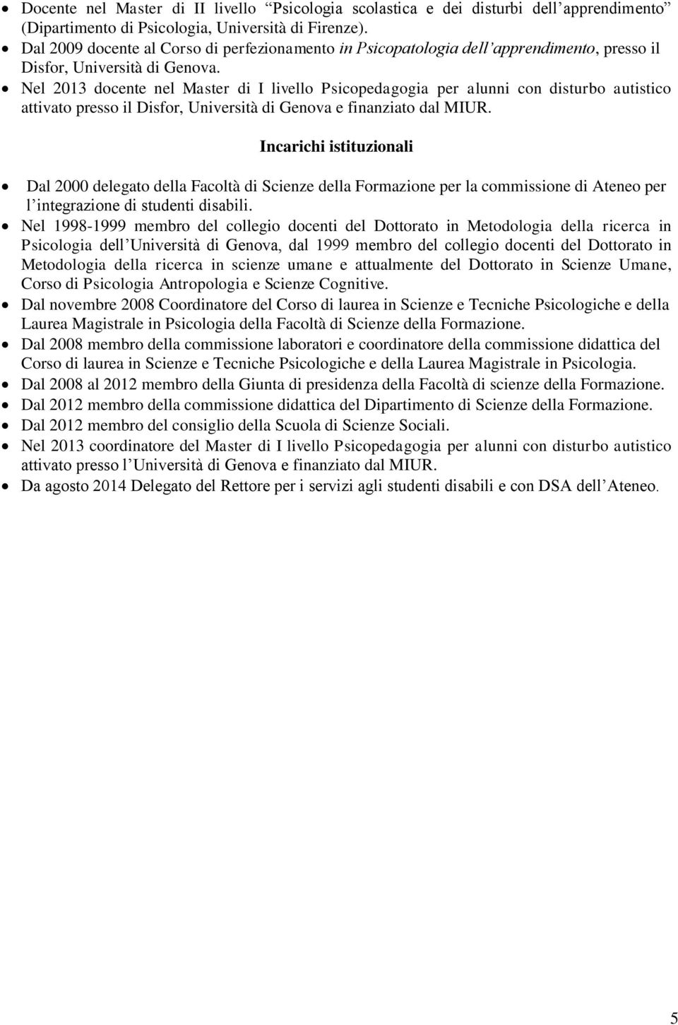 Nel 2013 docente nel Master di I livello Psicopedagogia per alunni con disturbo autistico attivato presso il Disfor, Università di Genova e finanziato dal MIUR.