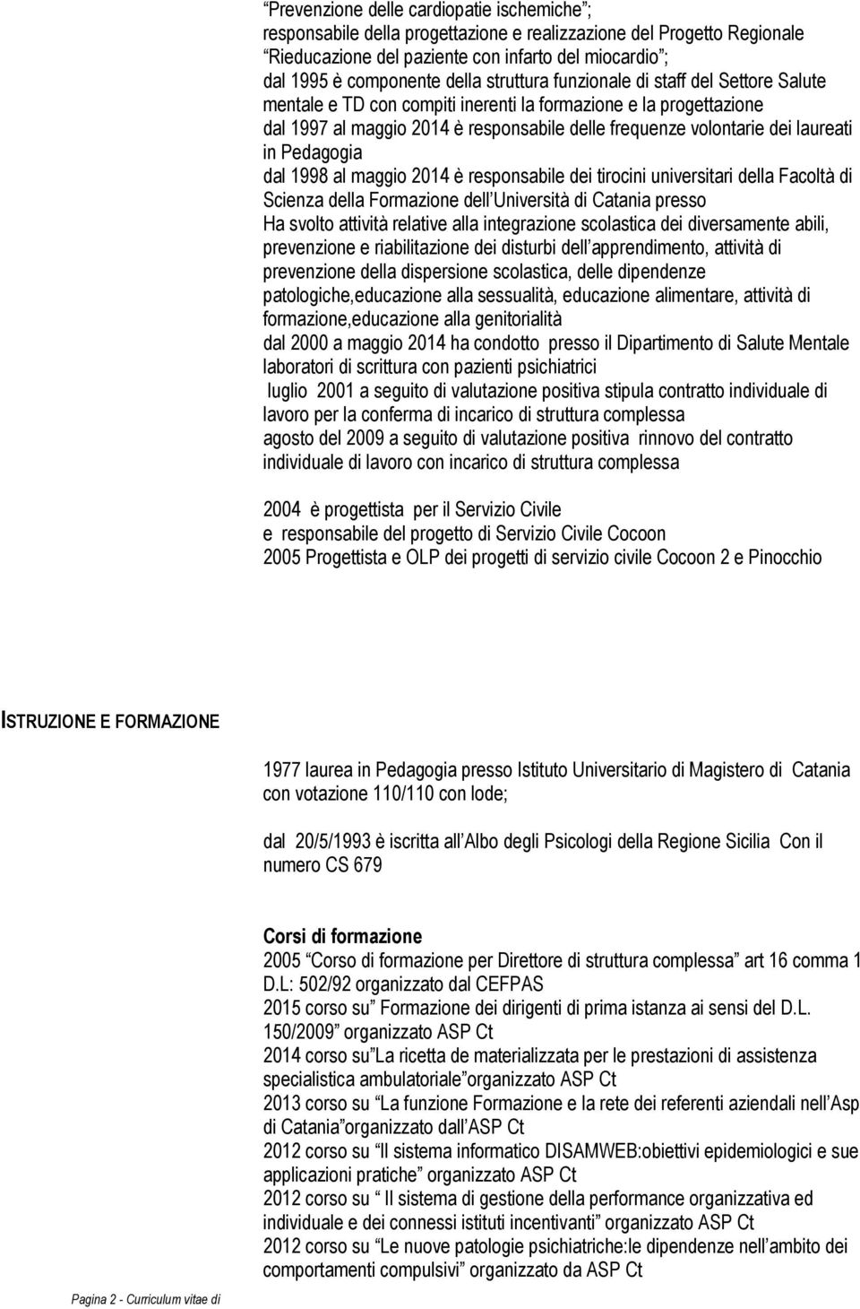 Pedagogia dal 1998 al maggio 2014 è responsabile dei tirocini universitari della Facoltà di Scienza della Formazione dell Università di presso Ha svolto attività relative alla integrazione scolastica