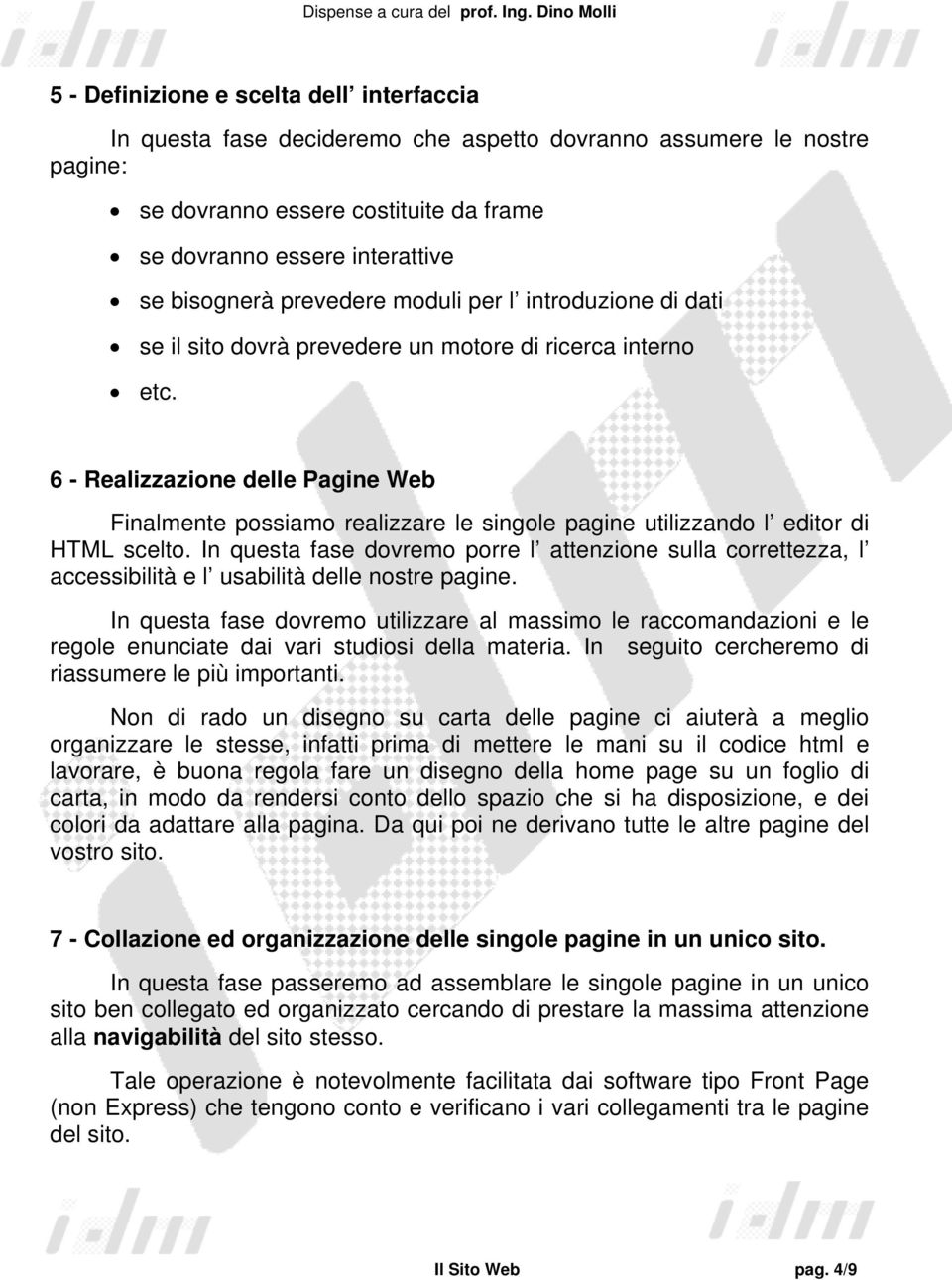 6 - Realizzazione delle Pagine Web Finalmente possiamo realizzare le singole pagine utilizzando l editor di HTML scelto.