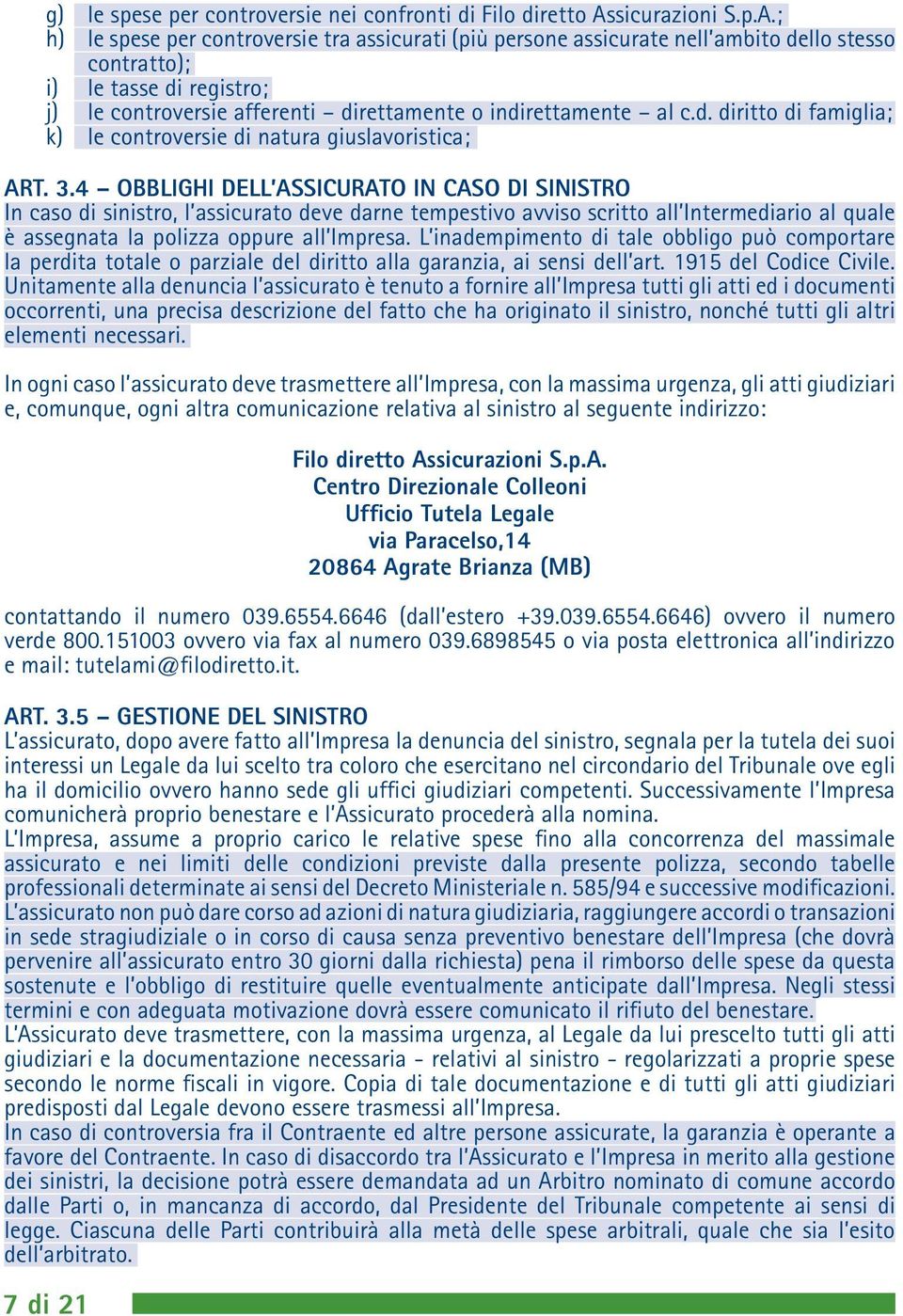 ; h) le spese per controversie tra assicurati (più persone assicurate nell ambito dello stesso contratto); i) le tasse di registro; j) le controversie afferenti direttamente o indirettamente al c.d. diritto di famiglia; k) le controversie di natura giuslavoristica; ART.