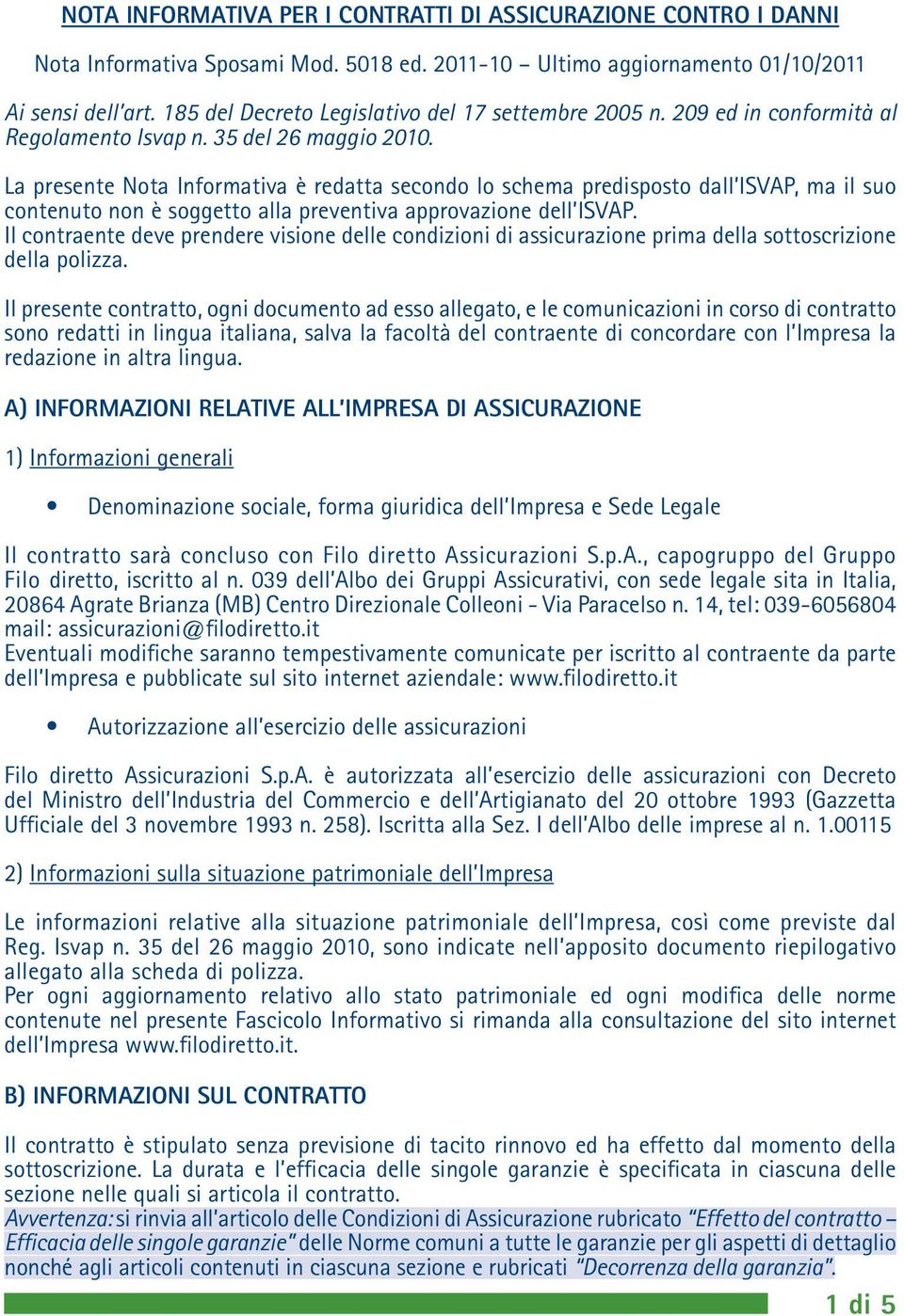 La presente Nota Informativa è redatta secondo lo schema predisposto dall ISVAP, ma il suo contenuto non è soggetto alla preventiva approvazione dell ISVAP.