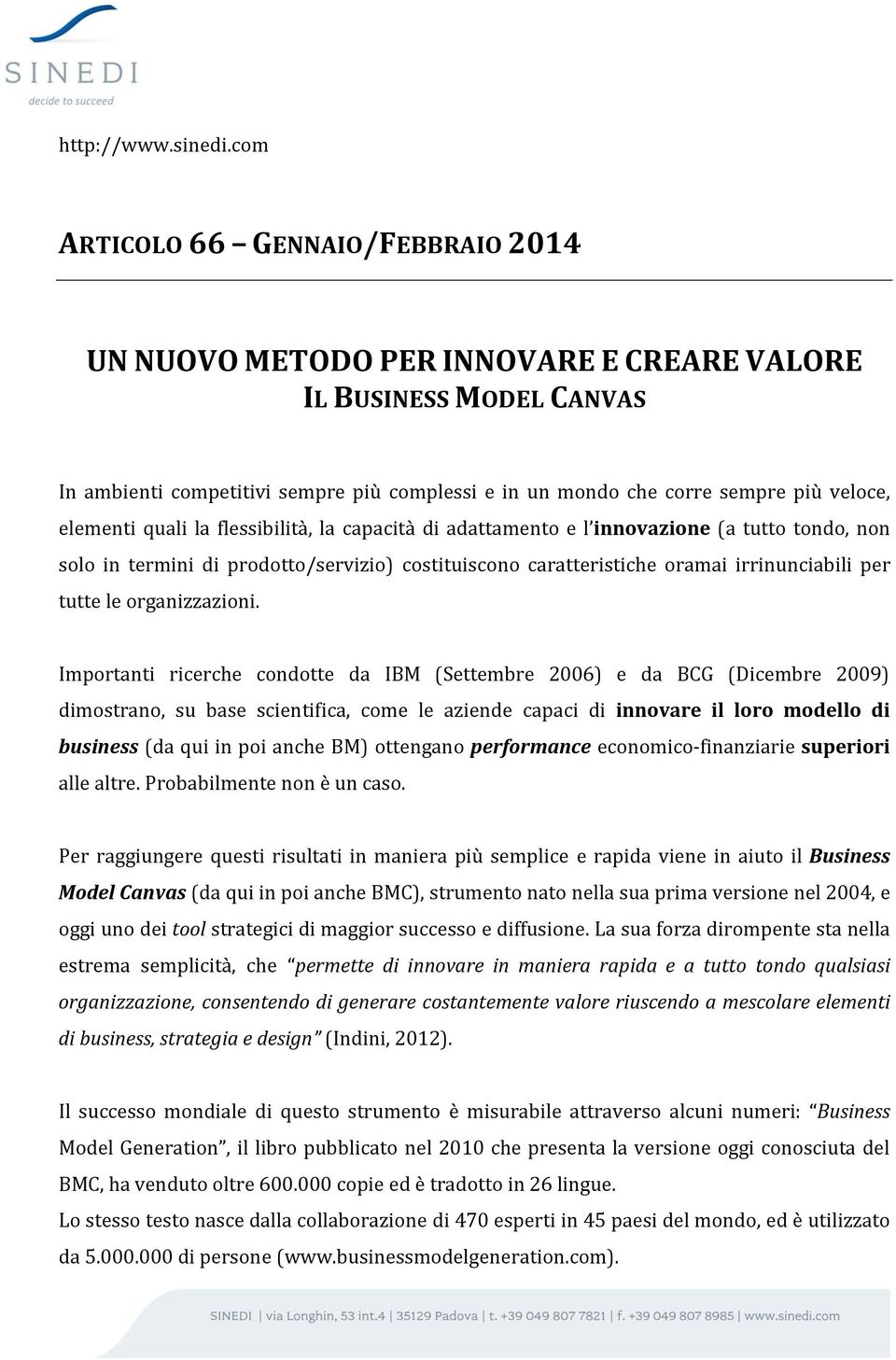 elementi quali la flessibilità, la capacità di adattamento e l innovazione (a tutto tondo, non solo in termini di prodotto/servizio) costituiscono caratteristiche oramai irrinunciabili per tutte le