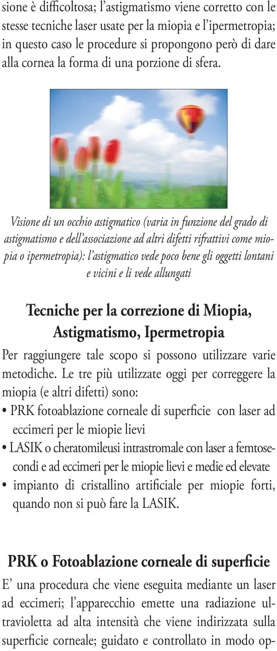 Visione di un occhio astigmatico (varia in funzione del grado di astigmatismo e dell associazione ad altri difetti rifrattivi come miopia o ipermetropia): l astigmatico vede poco bene gli oggetti