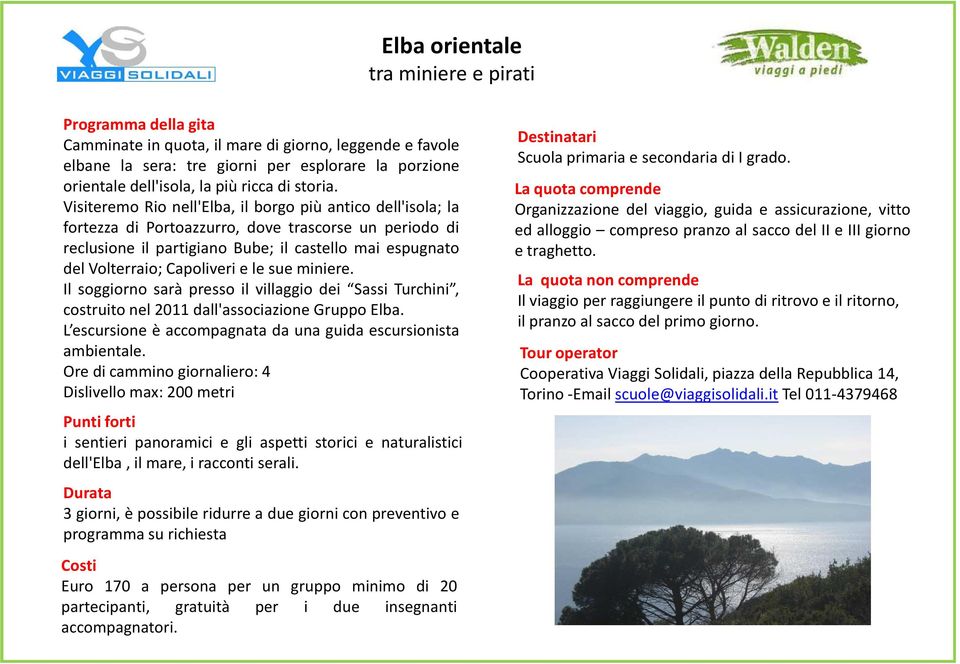 e le sue miniere. Il soggiorno sarà presso il villaggio dei Sassi Turchini, costruito nel 2011 dall'associazione Gruppo Elba. L escursione è accompagnata da una guida escursionista ambientale.