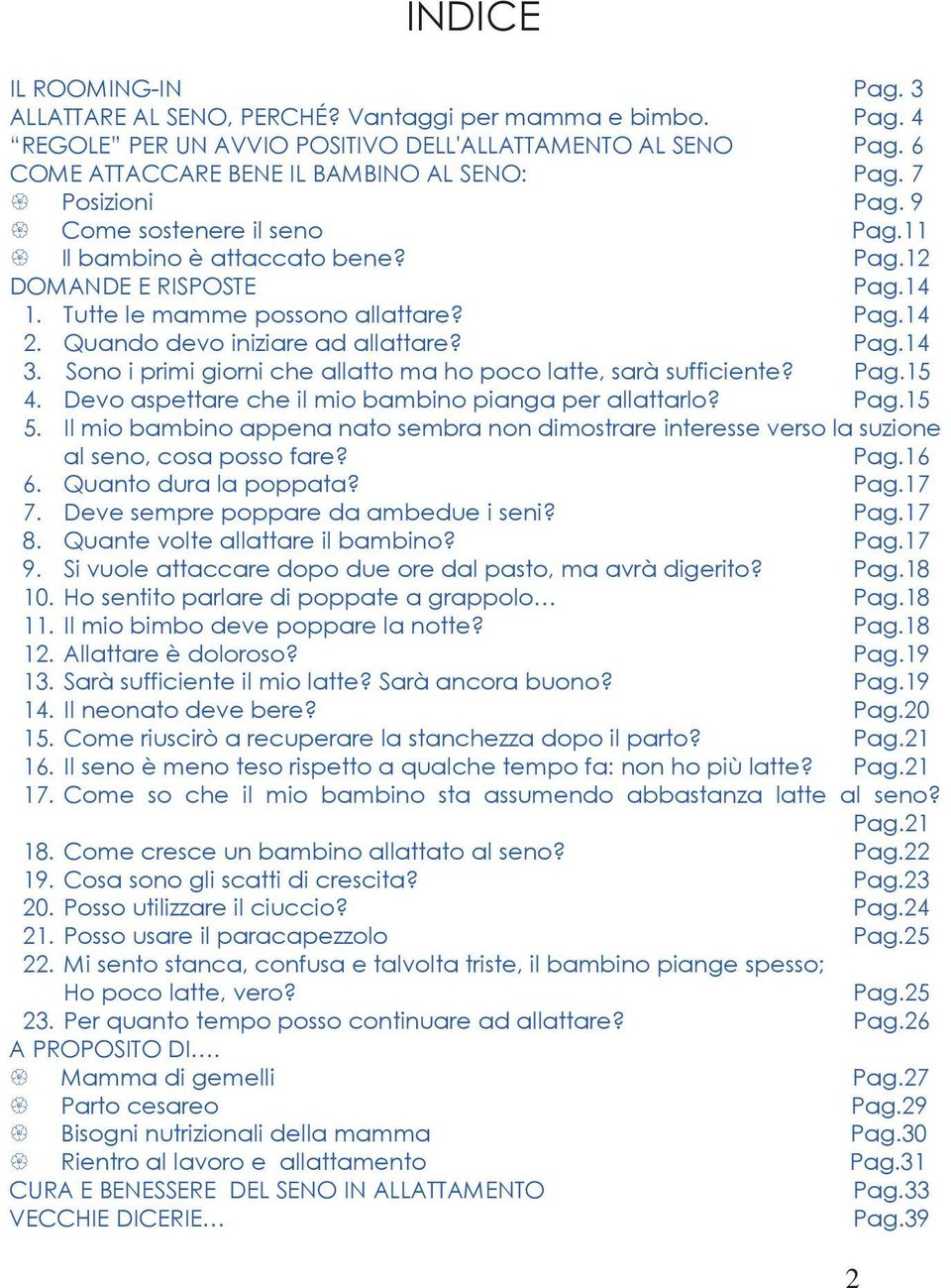 Sono i primi giorni che allatto ma ho poco latte, sarà sufficiente? Pag.15 4. Devo aspettare che il mio bambino pianga per allattarlo? Pag.15 5.
