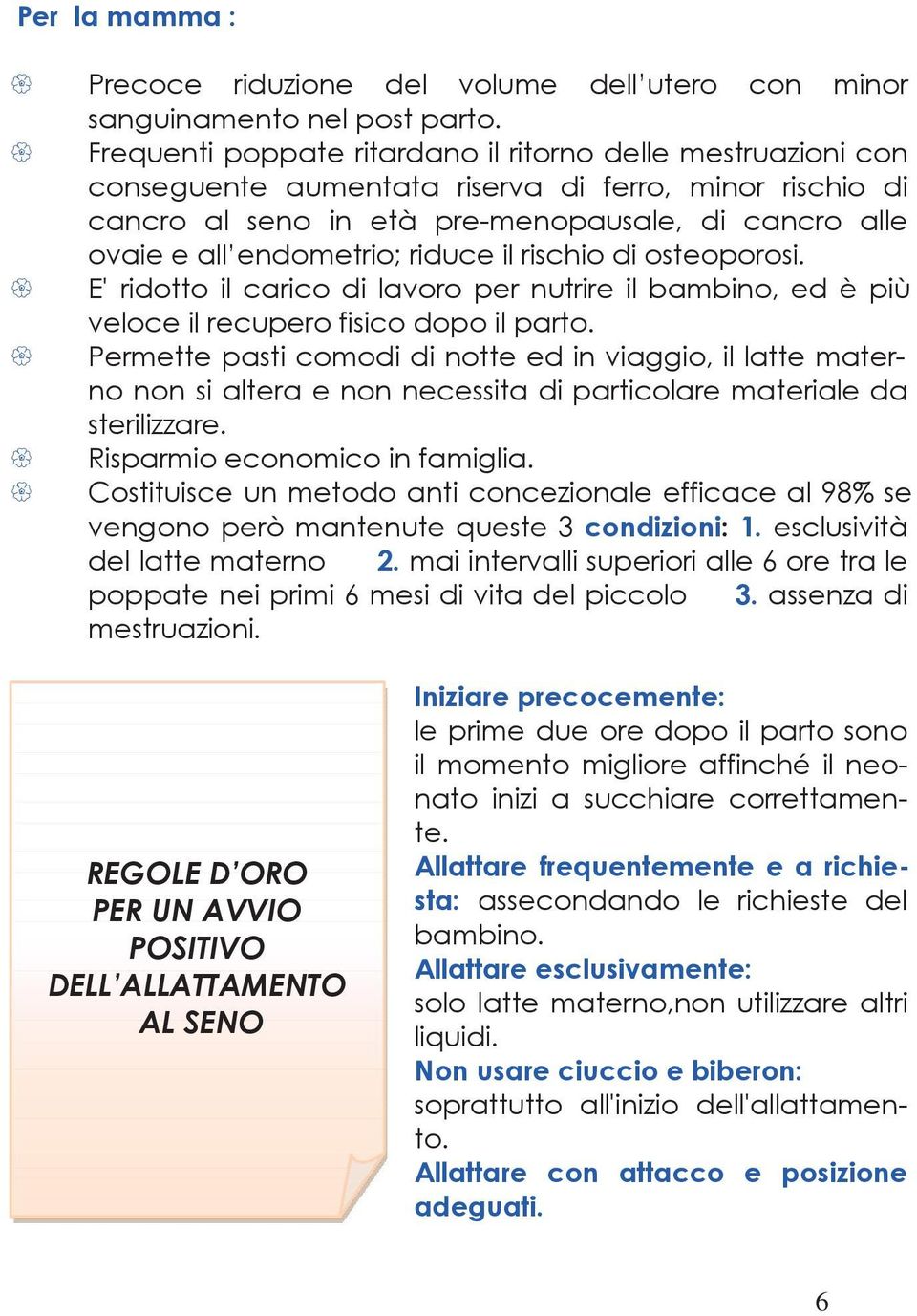 riduce il rischio di osteoporosi. E' ridotto il carico di lavoro per nutrire il bambino, ed è più veloce il recupero fisico dopo il parto.