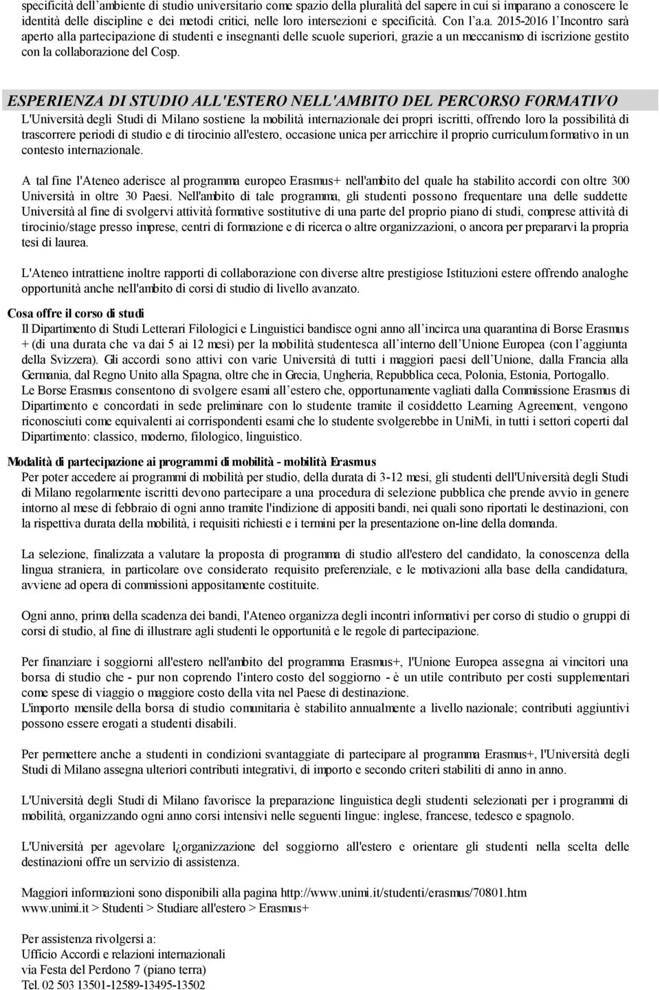 ESPERIENZA DI STUDIO ALL'ESTERO NELL'AMBITO DEL PERCORSO FORMATIVO L'Università degli Studi di Milano sostiene la mobilità internazionale dei propri iscritti, offrendo loro la possibilità di