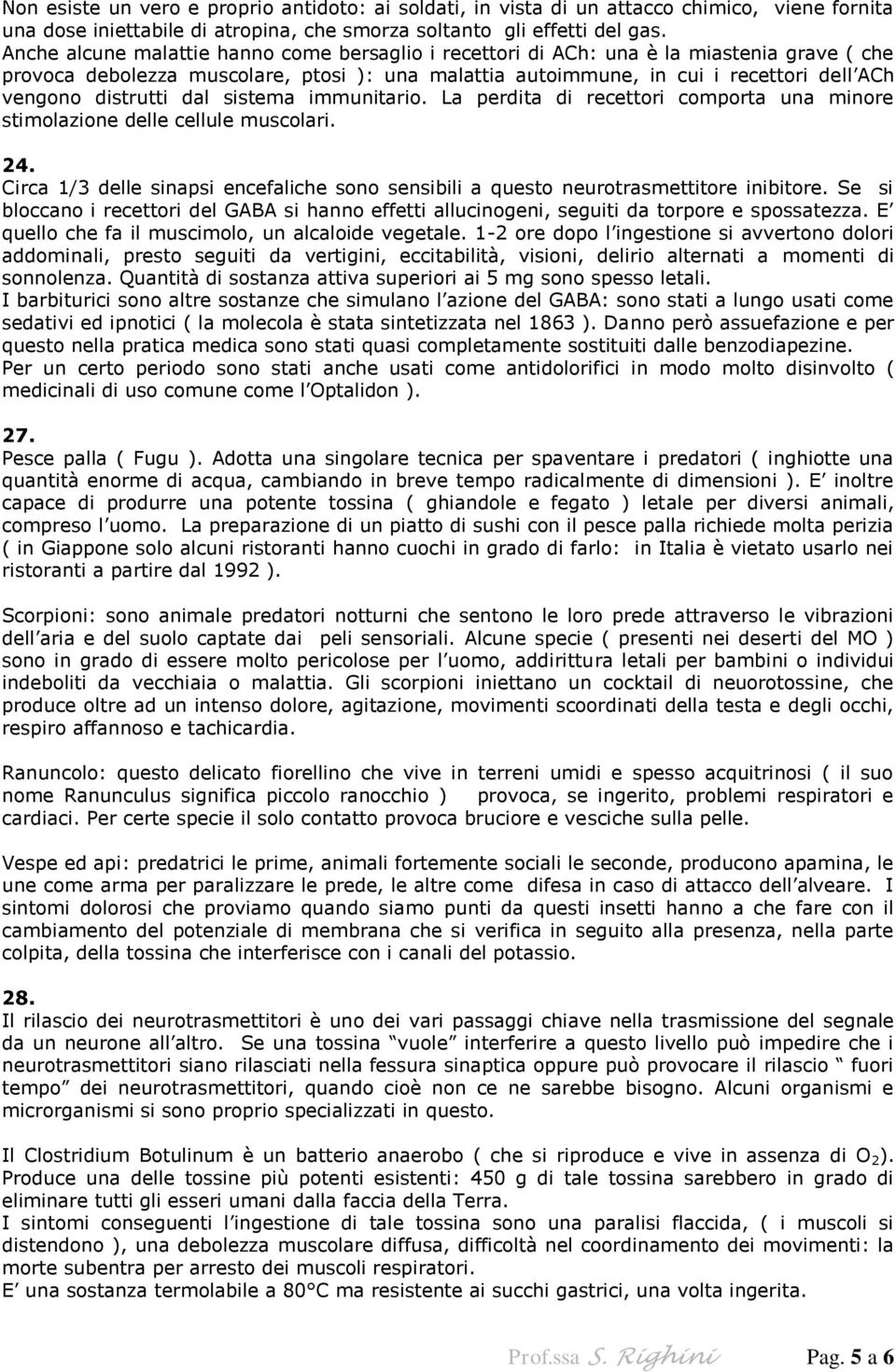 distrutti dal sistema immunitario. La perdita di recettori comporta una minore stimolazione delle cellule muscolari. 24.