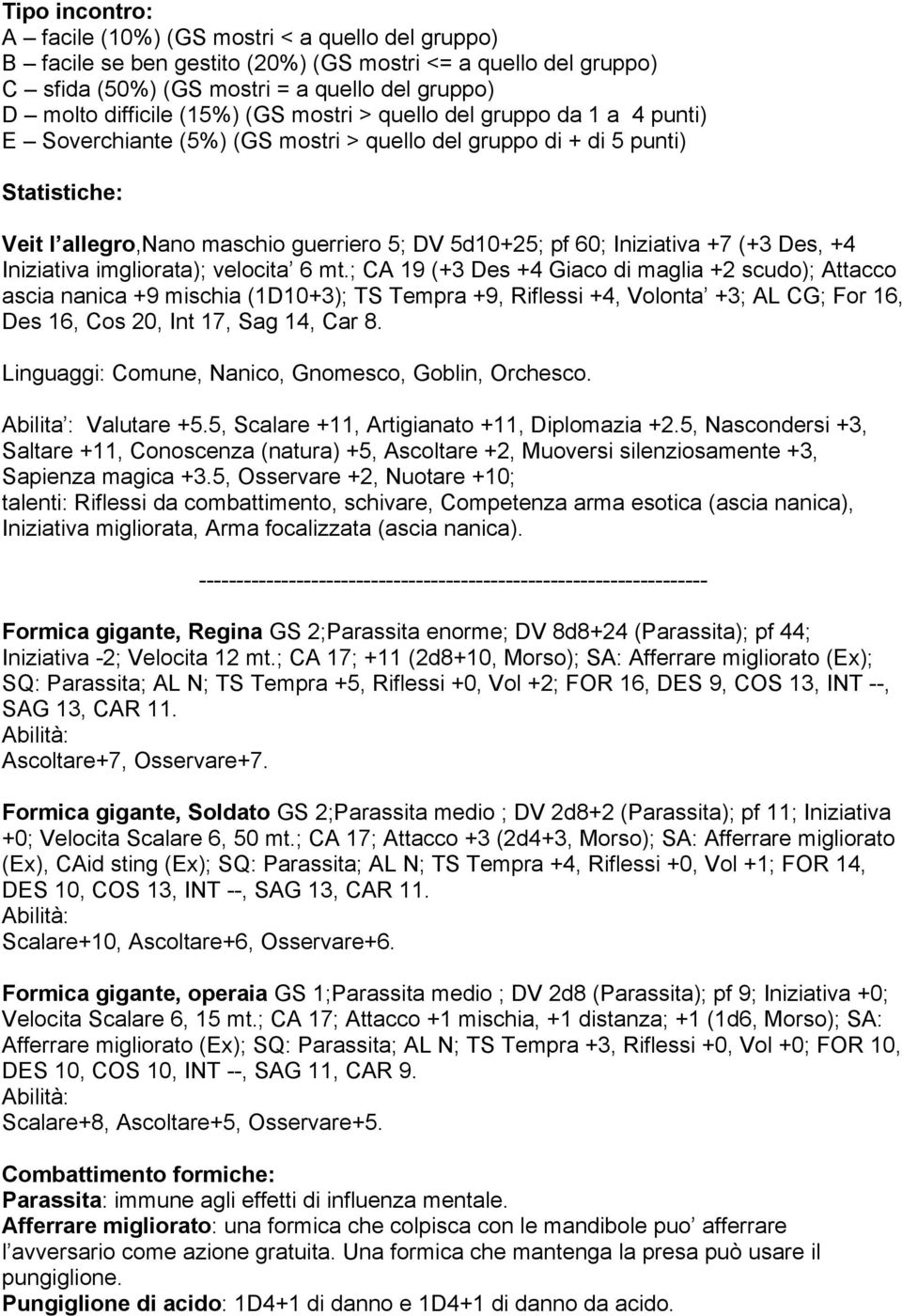 Iniziativa +7 (+3 Des, +4 Iniziativa imgliorata); velocita 6 mt.