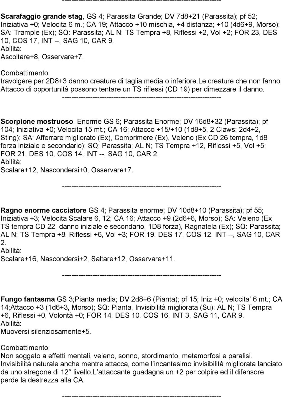 Ascoltare+8, Osservare+7. Combattimento: travolgere per 2D8+3 danno creature di taglia media o inferiore.