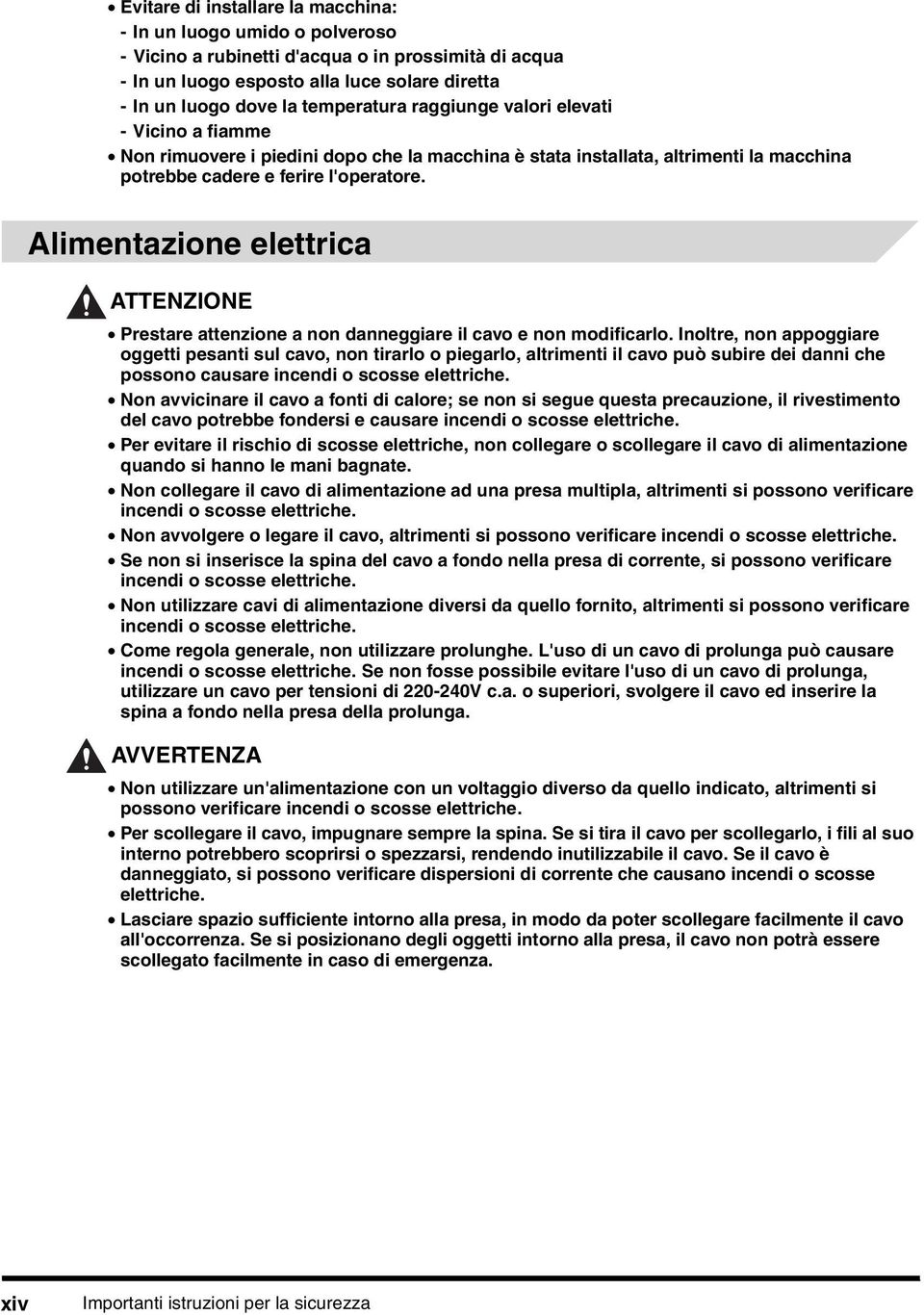 Alimentazione elettrica ATTENZIONE Prestare attenzione a non danneggiare il cavo e non modificarlo.